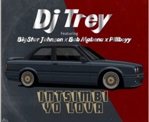 DJ Trey Intsimbi Yo Lova Ft. BigStar Johnson, Bob Mabena, Pillboyy Mp3 Download Fakaza