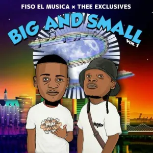 Fiso El Musical & Thee Exclusives Big And Small, Vol. 1 Zip Album Download Fakaza