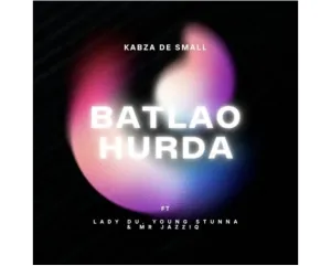 Kabza De Small Batlao Hurda ft. Mr JazziQ, Young Stunna & Lady Du Mp3 Download Fakaza