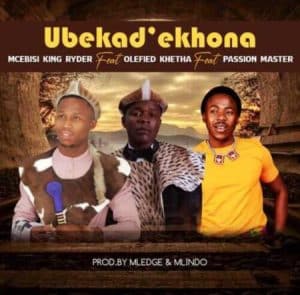 Mcebisi King Ryder Ubekad’ekhona ft. Khetha Olefied & Passion Master Mp3 Download Fakaza