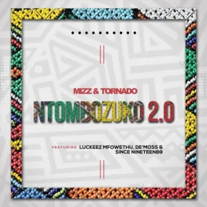 Mizz & Tornado Ntombozuko 2.0 ft. Luckeez Mfowethu, De’Moss & Since Nineteen89 Mp3 Download Fakaza