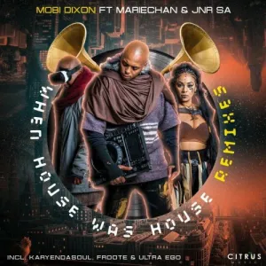 Mobi Dixon When House Was House (Karyendasoul Remix) ft. Mariechan & Jnr SA Mp3 Download Fakaza