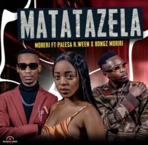 Moreki Matatazela ft. Palesa K.ween & Bongz Moriri Mp3 Download Fakaza