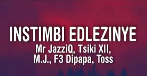 Mr JazziQ & Tsiki XII Ft. Toss Instimbi Edlezinye Mp3 Download Fakaza