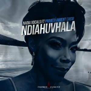 Nadia Vocals Ndiahuvhala ft Primetainment Crew Mp3 Download Fakaza