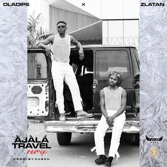 Oladips Àjàlá Travel (Remix) ft. Zlatan Mp3 Download Fakaza