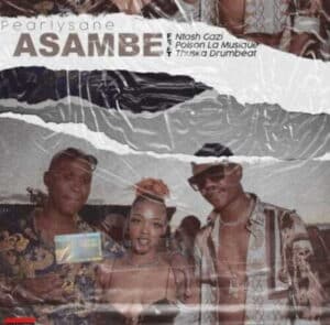 Pearlysane Asambe Ft. Ntosh Gazi, DJ Poison La MusiQue & Thuska Drumbeat Mp3 Download Fakaza
