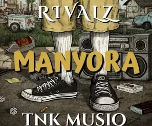 Rivalz Manyora (Main Mix) Ft. TNK MusiQ Mp3 Download Fakaza