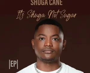 Download Shuga Cane Its Shuga Not Sugar EP ZIP Fakaza