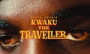 DOWNLOAD Black Sherif Kwaku The Traveller VIDEO Fakaza