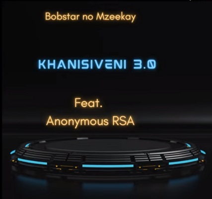 Bobstar no Mzeekay Khanisiveni 3.0 Ft. Anonymous RSA Mp3 Download Fakaza