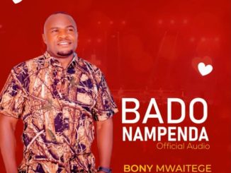 Bony Mwaitege BADO NAMPENDA Mp3 Download Fakaza