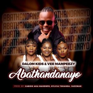 Dalom Kids & Vee Mampeezy Abathandanayo Mp3 Download Fakaza