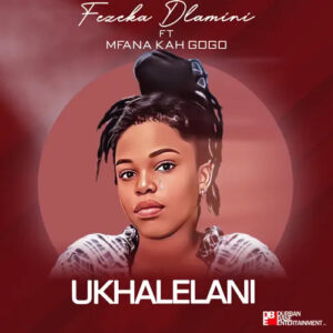 Fekeza Dlamini Ukhalelani ft Mfana Kah Gogo Mp3 Download Fakaza