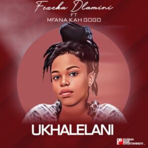 Fezeka Dlamini Ukhalelani ft. Mfana Kah Gogo Mp3 Download Fakaza