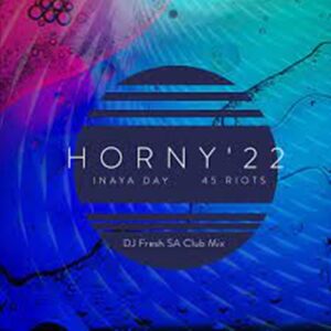 Inaya Day & 45 Riots Horny ’22 (DJ Fresh SA Club Mix) Mp3