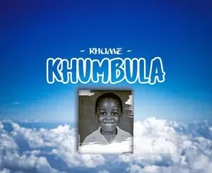 Khumz Khumbula Mp3 Download Fakaza