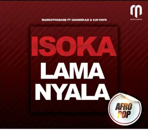 Mangothobane Ft. Qhawekazi & Kay Payn Isoka Lamanyala Mp3 Download Fakaza