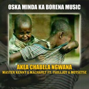 Oska Minda Ka Borena Music Akea Chabela Ngwana ft. PhillJoy & Motsetse Mp3 Download Fakaza