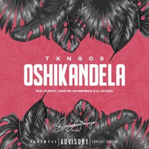 Txngos Oshikandela ft. Florito, Chester Houseprince & DJ Spuzza Mp3 Download Fakaza