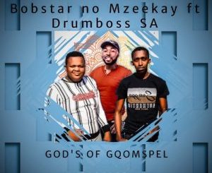 EP: Bobstar no Mzeekay & Drumboss SA – Gods Of Gqomspel Package EP Download Fakaza