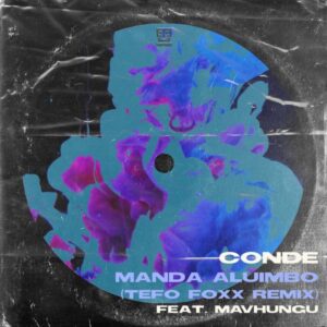 Conde, Mavhungu – Manda Aluimbo (Tefo Foxx Remix) Mp3 Download Fakaza