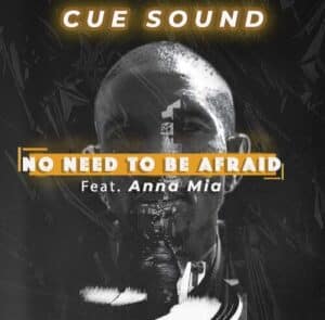 Cue Sound – No Need To Be Afraid ft Anna Mia Mp3 Download Fakaza