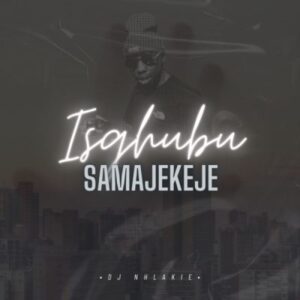 ALBUM: DJ Nhlakie – Isgubhu SamaJekeje Mp3 Download Fakaza