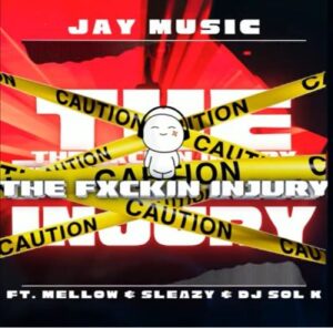 Jay Music – The Fuxkin Injury ft Mellow & Sleazy Mp3 Download Fakaza