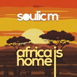 Soulic M – Africa Is Home (Original Mix) Mp3 Download Fakaza