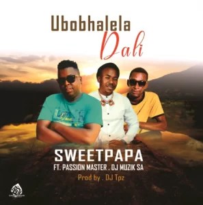 Sweet Papa – Ubobhalela Dali ft. Passion Master & Dj Muzik SA Mp3 Download Fakaza