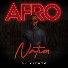 DJ Vitoto Afro Nation Zip Download Album 2022 Fakaza