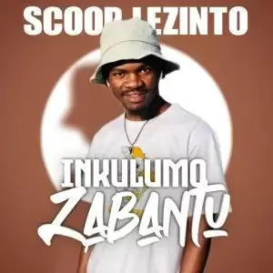 EP: Scoop Lezinto – Inkulumo Zabantu (Album)  Download Fakaza
