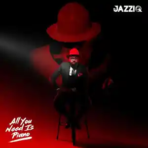 Mr JazziQ All You Need Is Piano Zip Album Download Fakaza