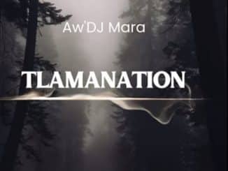 Aw’DJ Mara Tlamanation Mp3 Download Fakaza