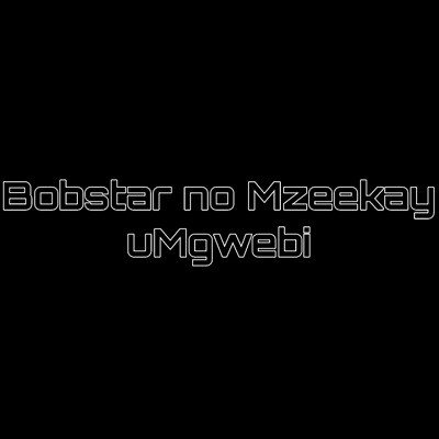 Bobstar no Mzeekay uMgwebi Mp3 Download Fakaza