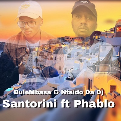 BuleMbasa & Ntsido Da DJ Santorini Ft. Phablo Mp3 Download Fakaza