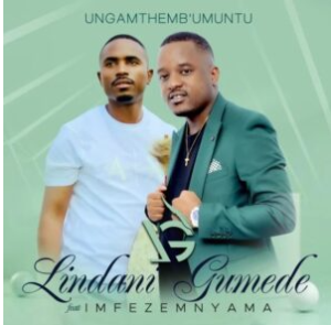 Download Lindani Gumede Ungamthemb’umuntu Mp3 Fakaza