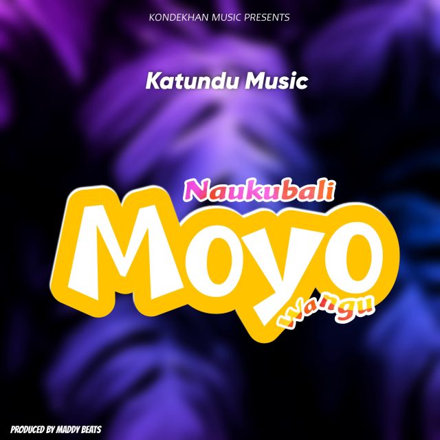Katundu Music – Naukabali Moyo Wangu Mp3 Download Fakaza