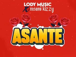 Lody music X Msami kizzy – ASANTE Mp3 Download Fakaza