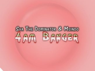 Sva The Dominator & Msindo 4AM Banger Mp3 Download Fakaza