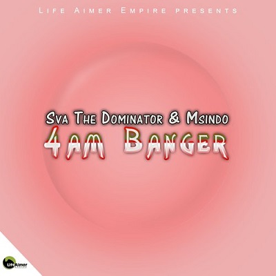 Sva The Dominator & Msindo 4AM Banger Mp3 Download Fakaza