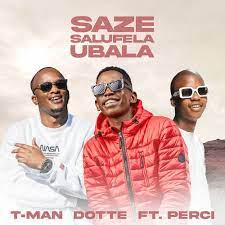 T-Man & Dotte – Saze Salufela Ubala Ft. Perci Mp3 Download Fakaza