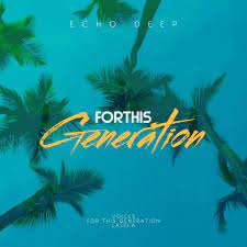 Echo Deep – For This Generation (Original Mix) Mp3 Download Fakaza