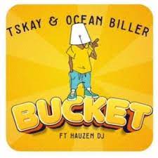 Tskay – Bucket ft Ocean Biller & Hauzen DJ Mp3 Download Fakaza