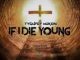 Tygaboy Mukoni – If I Die Young Mp3 Download Fakaza