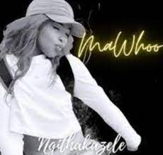 MaWhoo – Ngithakazele Mp3 Download Fakaza
