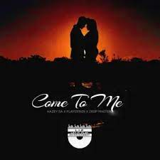 Hazey SA – Come To Me ft. Deep Masters & Player1505 Mp3 Download Fakaza