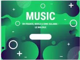 Dr France, Maile & King Salama – Le Nhloile Mp3 Download Fakaza