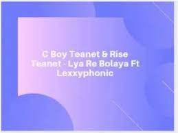 C Boy Teanet & Rise Teanet – Lya Re Bolaya Ft Lexxyphonic Mp3 Download Fakaza